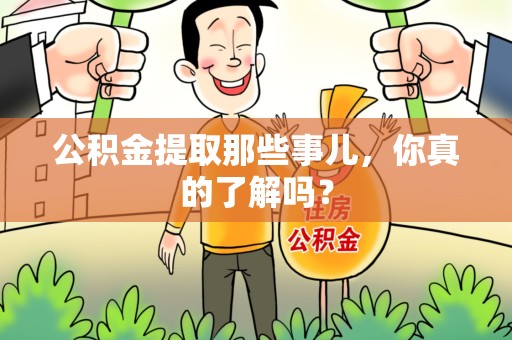 闽侯公积金提取那些事儿，你真的了解吗？