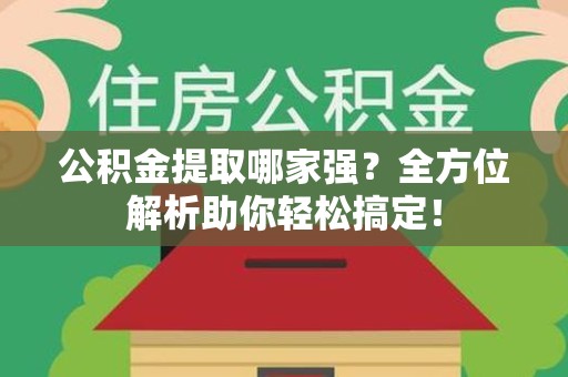 闽侯公积金提取哪家强？全方位解析助你轻松搞定！